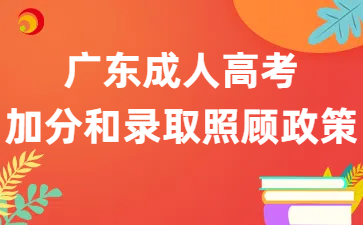 2025年廣東成人高考加分和錄取照顧政策
